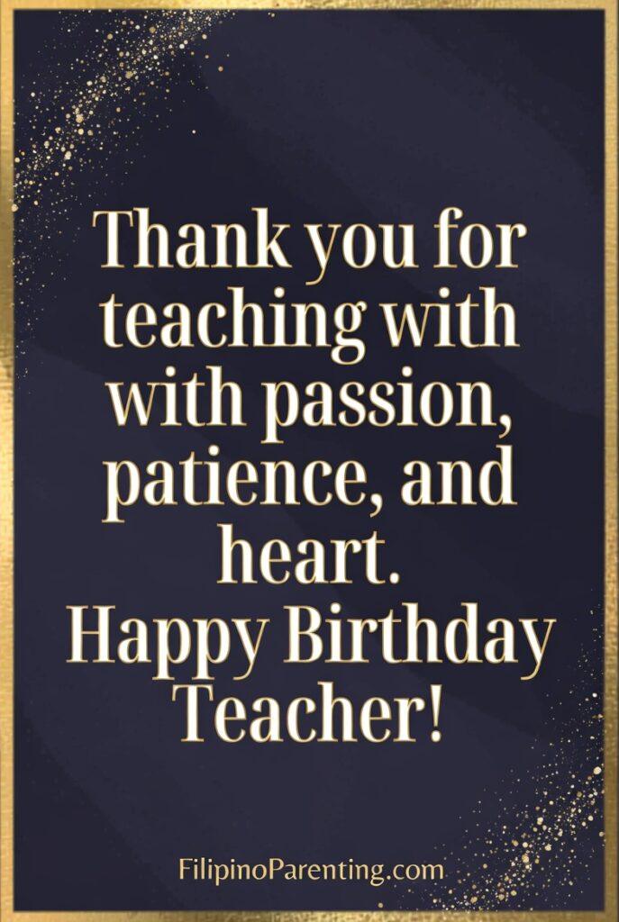 Maligayang Kaarawan Guro: 25 Heartfelt Birthday Messages, Wishes, and Quotes A luxurious and professional birthday greeting card for a teacher featuring the message, 'Thank you for teaching with passion, patience, and heart. Happy Birthday Teacher!' The design boasts a striking navy blue background framed by a shimmering gold border and elegant gold stardust accents. This high-quality graphic from FilipinoParenting.com combines a modern, upscale aesthetic with a heartfelt message of gratitude for an educator's dedication. It is an ideal choice for students, parents, or faculty members looking for a polished and sincere way to celebrate a mentor's special day.