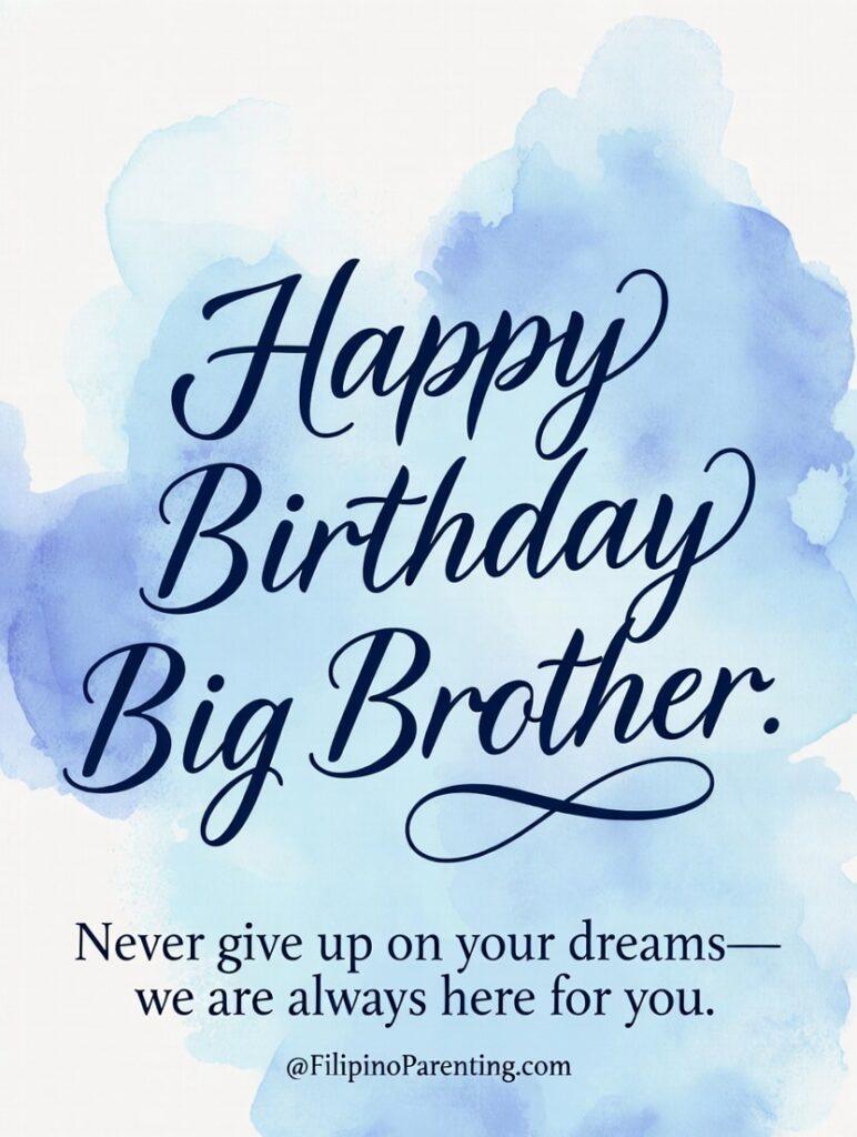 25+ Best Ways to Say Maligayang Kaarawan Kuya: The Ultimate Guide Celebrate your kuya with this elegant “Happy Birthday Big Brother” watercolor poster featuring soft blue tones and graceful script typography. The inspiring message, “Never give up on your dreams—we are always here for you,” makes it a heartfelt and motivational birthday greeting for a beloved big brother. Perfect for social media sharing, digital birthday cards, or printable posters, this stylish and meaningful design includes subtle @FilipinoParenting.com branding for a polished and professional finish.